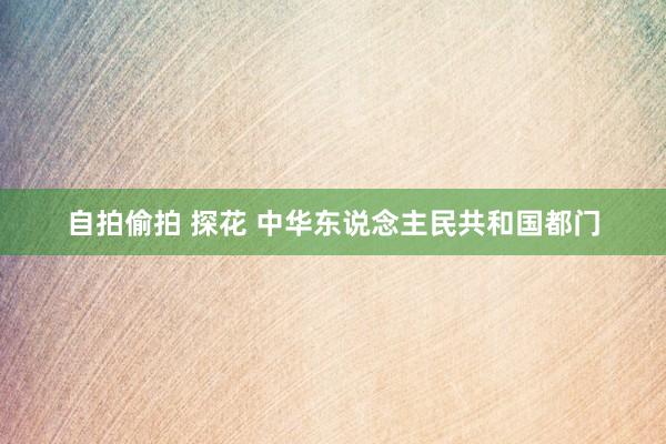 自拍偷拍 探花 中华东说念主民共和国都门