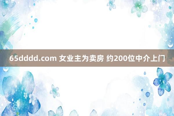 65dddd.com 女业主为卖房 约200位中介上门